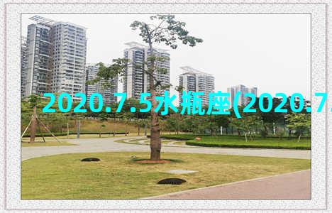 2020.7.5水瓶座(2020.7.5新闻联播)