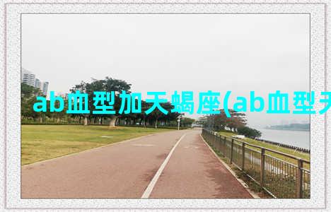 ab血型加天蝎座(ab血型天蝎座女)