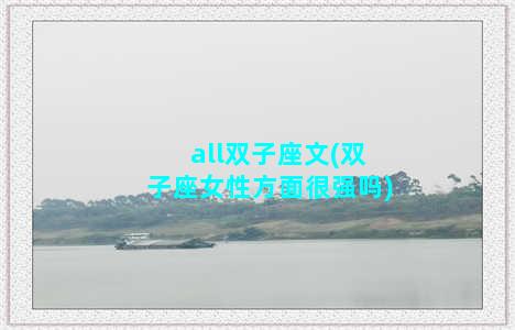 all双子座文(双子座女性方面很强吗)