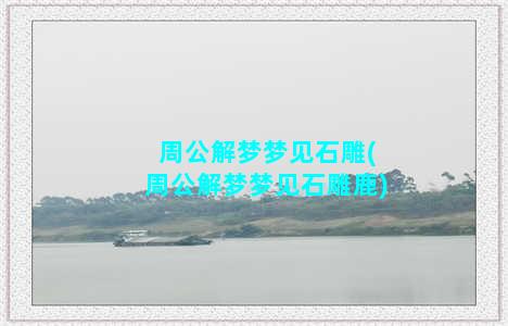 周公解梦梦见石雕(周公解梦梦见石雕鹿)