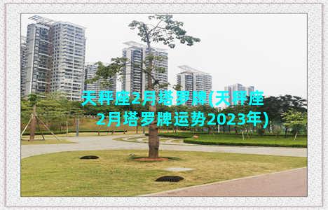 天秤座2月塔罗牌(天秤座2月塔罗牌运势2023年)