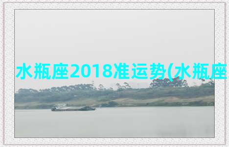 水瓶座2018准运势(水瓶座感觉准吗)