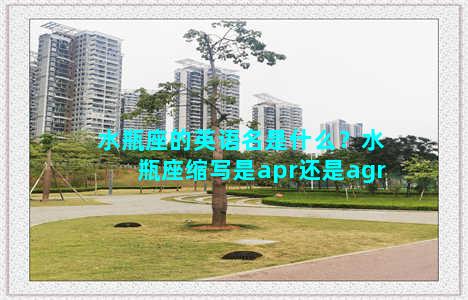 水瓶座的英语名是什么？水瓶座缩写是apr还是agr