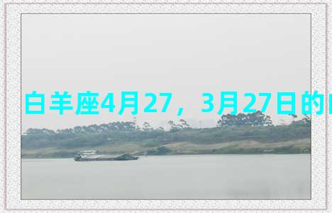 白羊座4月27，3月27日的白羊座女生