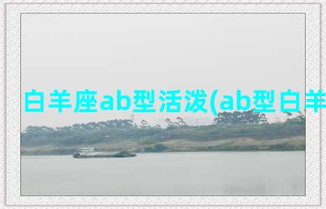 白羊座ab型活泼(ab型白羊女很聪明)